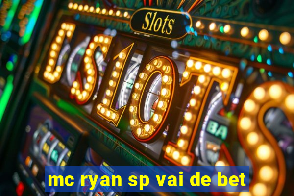 mc ryan sp vai de bet